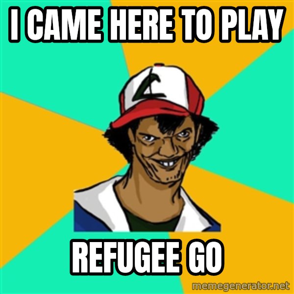Ash Pedreiro meme: i came here to play / refugee go