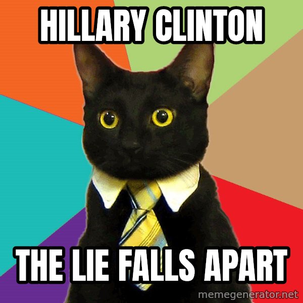 Business Cat meme: Hillary Clinton / the lie falls apart