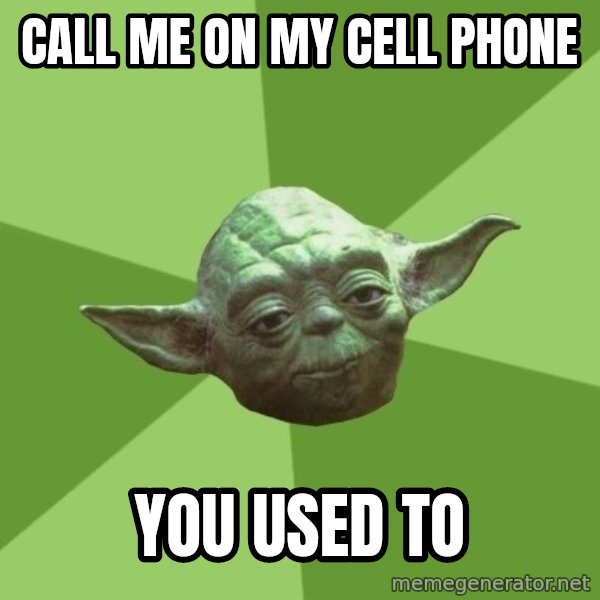 Advice Yoda Gives meme: Call me on my cell phone / you used to