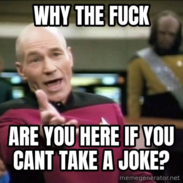 Why the fuck meme: why the fuck / are you here if you cant take a joke?