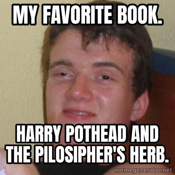 Really Stoned Guy meme: my favorite book. / harry pothead and the pilosipher's herb.