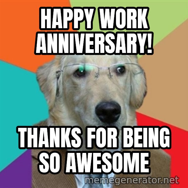 Business Dog meme: Happy work anniversary! / thanks for being          so awesome