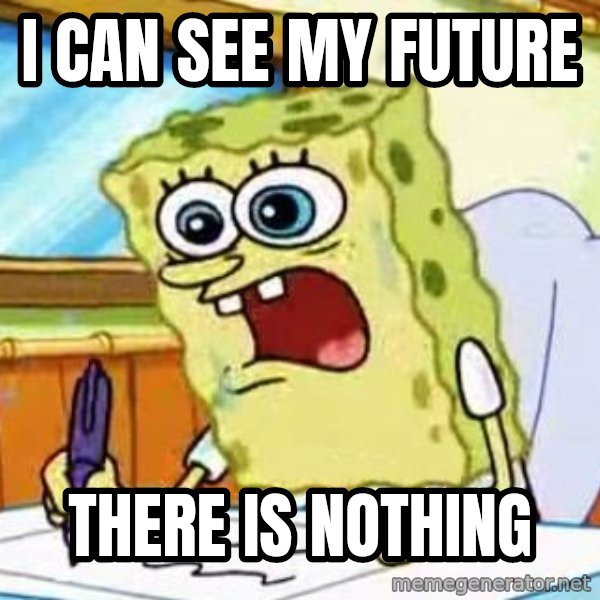 Spongebob What I Learned In Boating School Is meme: I can see my future / there is nothing