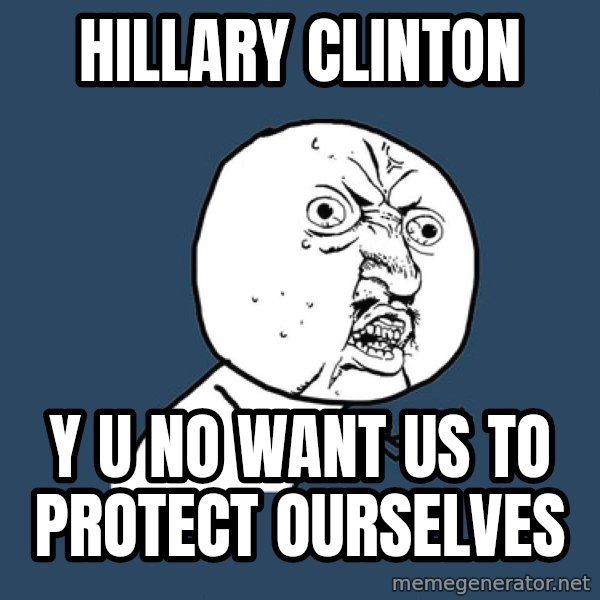 Y U No meme: Hillary Clinton / y u no want us to protect ourselves