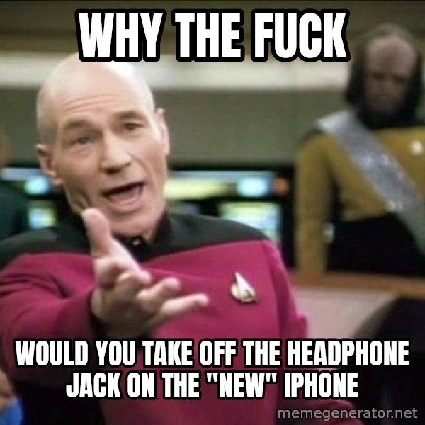 Why the fuck meme: Why the fuck / would you take off the headphone jack on the "new" iphone