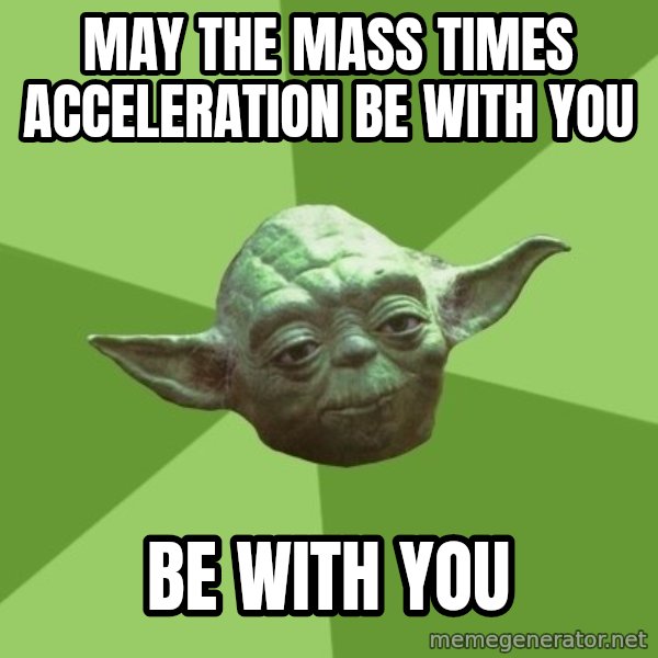 Advice Yoda Gives meme: may the mass times acceleration be with you / be with you