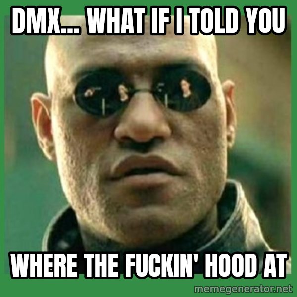 Matrix Morpheus meme: DMX... What if I told you / Where the fuckin' hood at