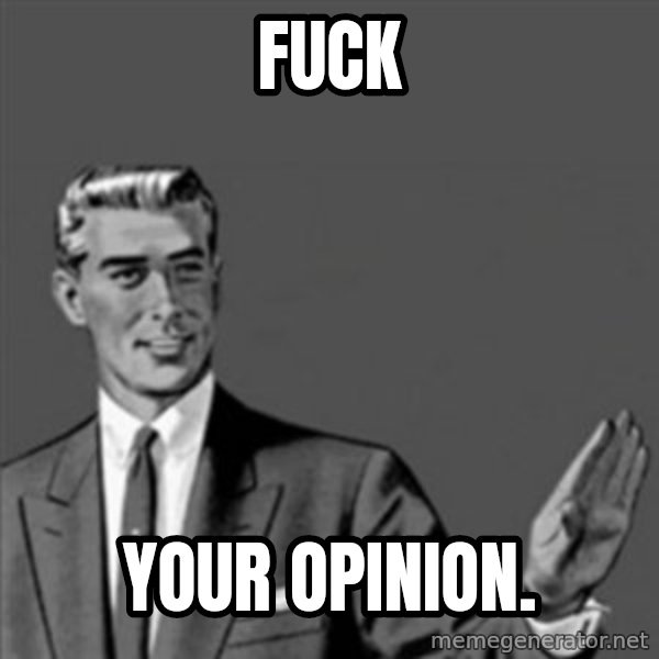 Correction Guy meme: FUCK / YOUR OPINION.