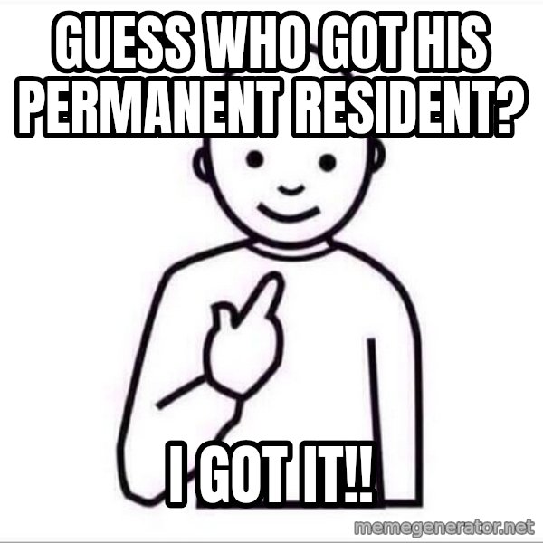 Guess who ? meme: Guess who got his Permanent Resident? / I got it!!