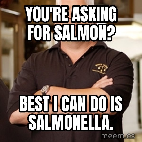 Pawn Stars Rick meme: You're asking for salmon? / Best I can do is salmonella.