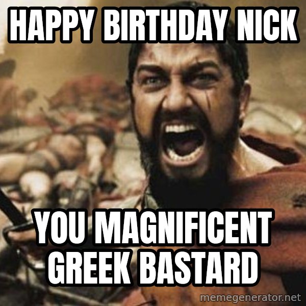 300 meme: Happy Birthday Nick / you magnificent greek bastard