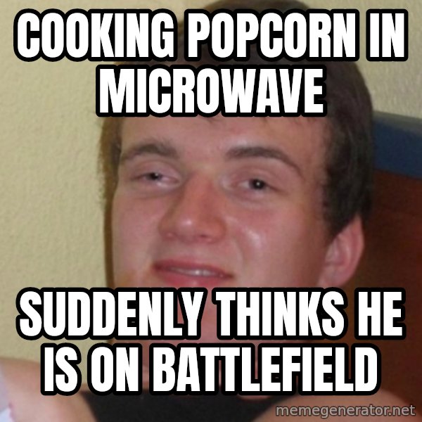Stoner Stanley meme: Cooking popcorn in microwave / Suddenly thinks he is on Battlefield