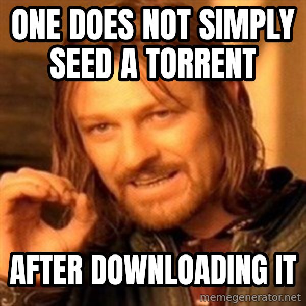 One Does Not Simply meme: One does not simply seed a torrent / after downloading it