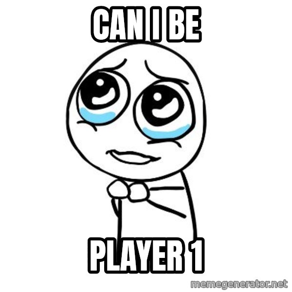 pleaseguy  meme: can i be / player 1