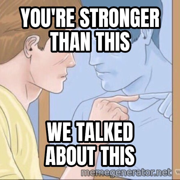 Mirror Pep Talk meme: You're stronger than this / We talked about this
