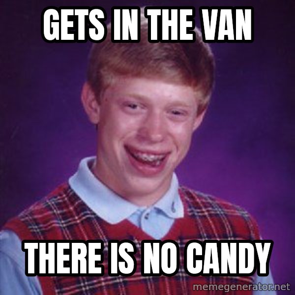 Bad Luck Brian meme: Gets in the van / there is no candy