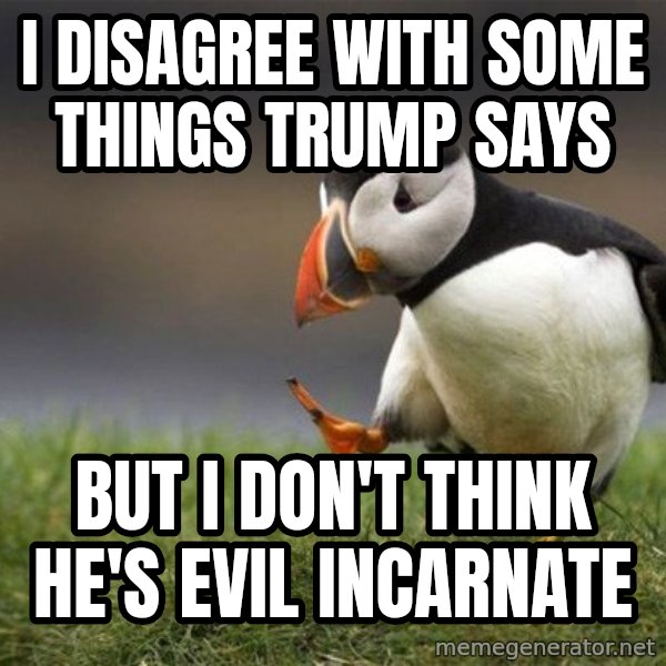 Unpopular Opinion Puffin meme: i disagree with some things trump says / but i don't think he's evil incarnate