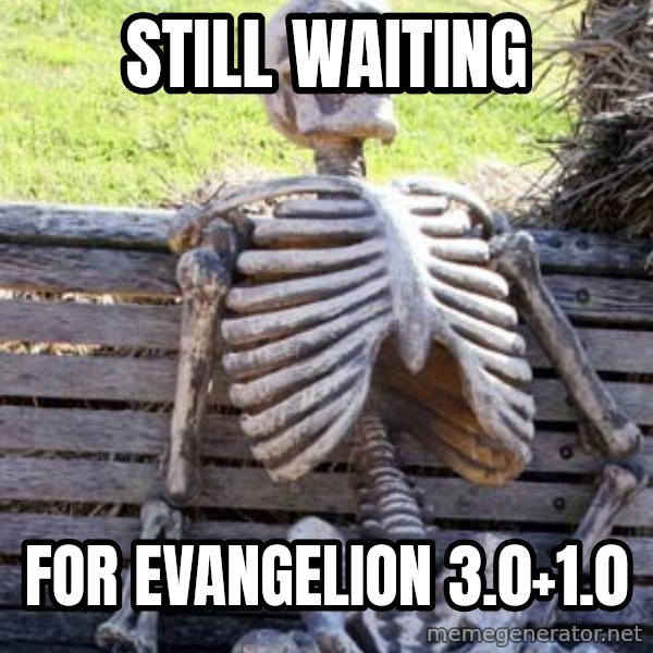 Waiting Skeleton meme: still waiting / for evangelion 3.0+1.0