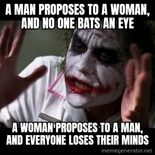 joker mind loss meme: A man proposes to a woman, and no one bats an eye / A woman proposes to a man, and everyone loses their minds