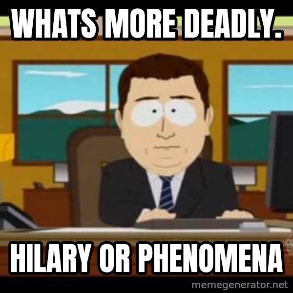 south park aand it's gone meme: Whats more deadly. / Hilary or phenomena