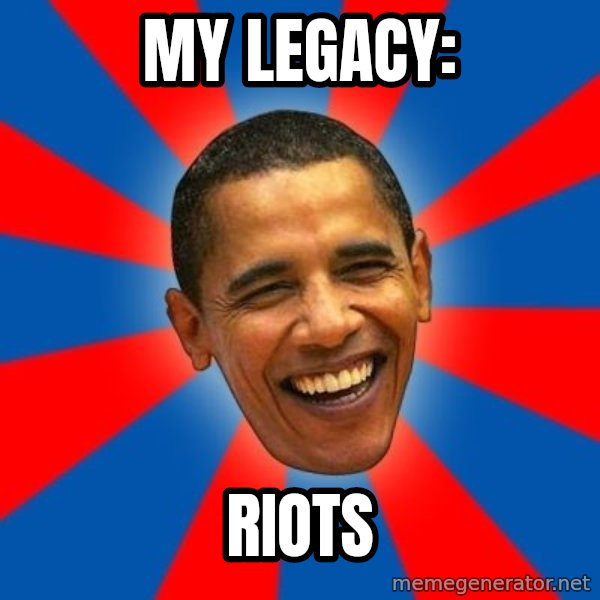 Obama meme: my legacy: / RIOTS