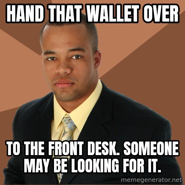 Successful Black Man meme: Hand that wallet over / to the front desk. Someone may be looking for it.