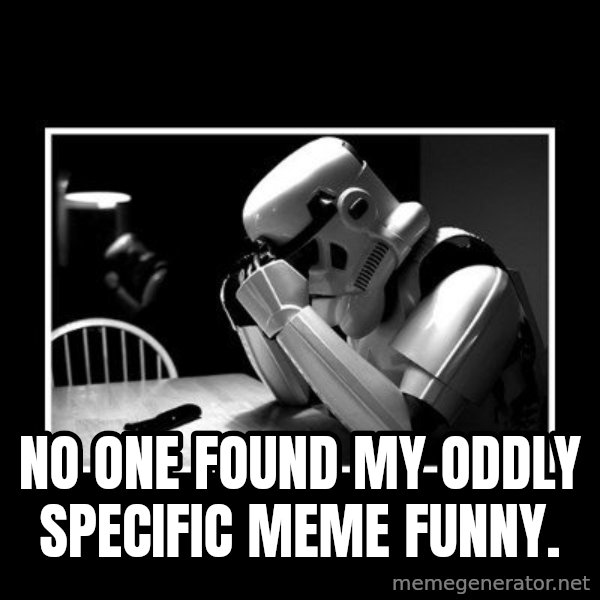 Sad Trooper meme: No one found my oddly specific meme funny.