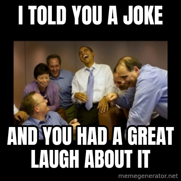 obama laughing  meme: I told you a joke / And you had a great laugh about it