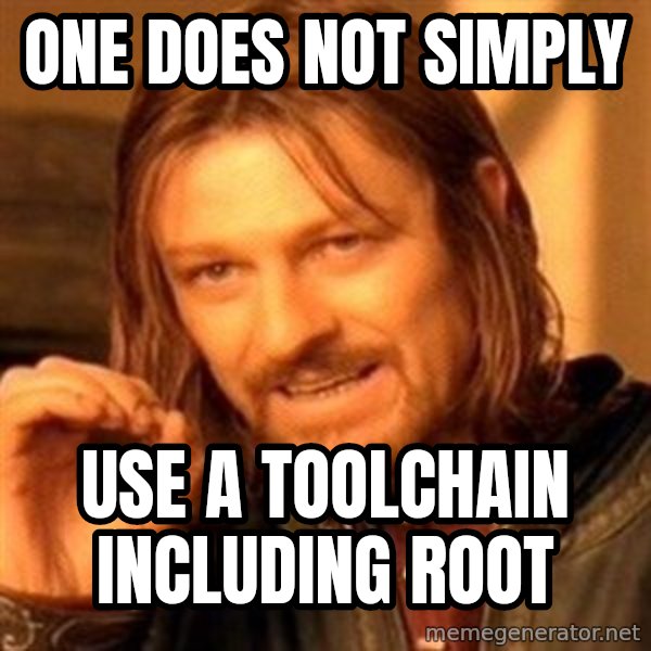 One Does Not Simply meme: one does not simply / use a toolchain including root