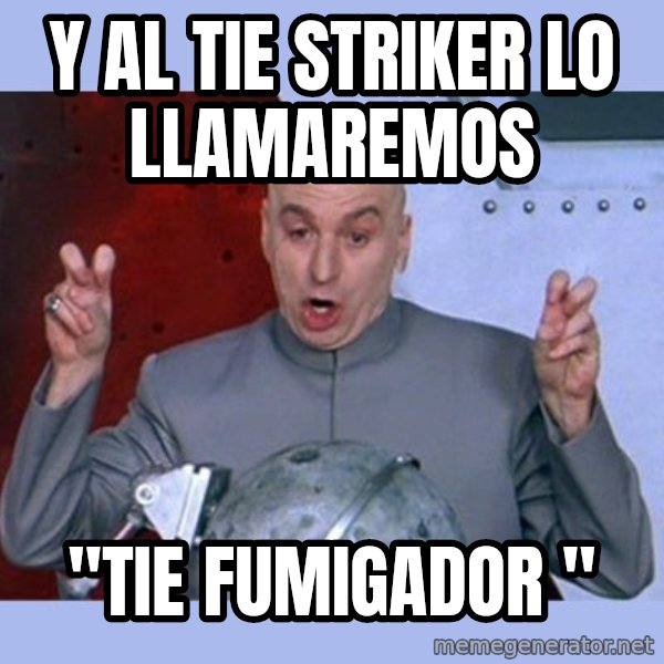 Dr Evil meme meme: Y al Tie Striker lo llamaremos / "Tie Fumigador "