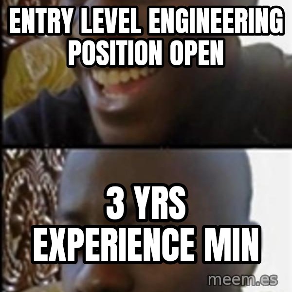 Happy Then Sad Black Guy meme: Entry level engineering position open / 3 yrs experience min