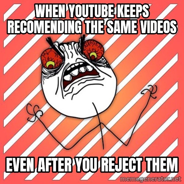 iHate meme: when youtube keeps recomending the same videos / even after you reject them