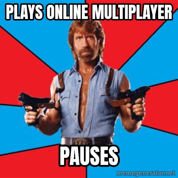 Chuck Norris  meme: plays online multiplayer / pauses