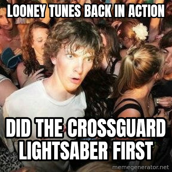 -Sudden Clarity Clarence meme: looney tunes back in action / did the Crossguard Lightsaber first