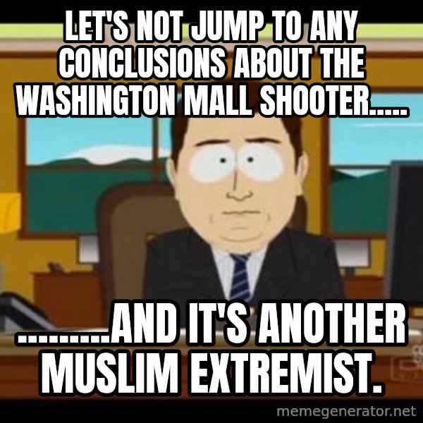 south park aand it's gone meme: Let's not jump to any conclusions about the washington mall shooter..... / .........And it's another Muslim extremist.
