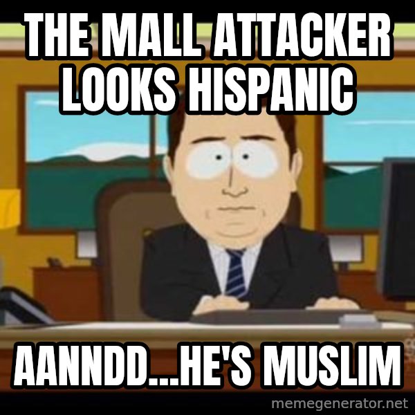 south park aand it's gone meme: the mall attacker looks Hispanic / aanndd...he's muslim
