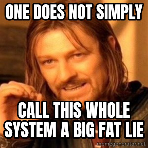 One Does Not Simply meme: one does not simply / call this whole system a big fat lie