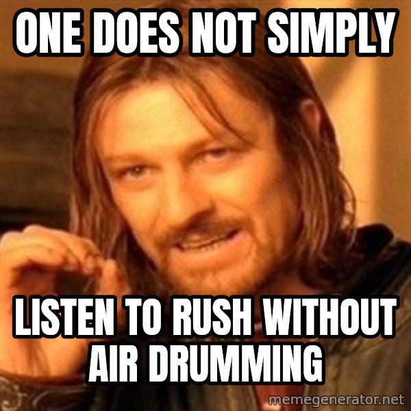 One Does Not Simply meme: One does not simply / listen to rush without air drumming