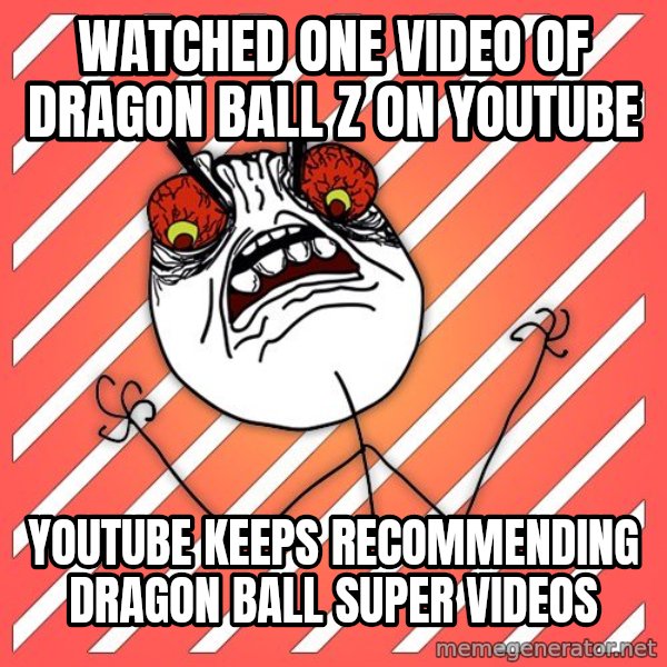 iHate meme: Watched one video of dragon ball z on youtube / youtube keeps recommending dragon ball super videos
