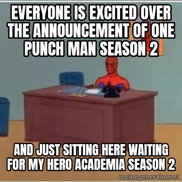 Spiderman Desk meme: everyone is excited over the announcement of one punch man season 2 / and just sitting here waiting for my hero academia season 2