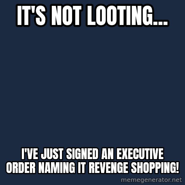 Obama meme: It's not looting... / I've just signed an executive order naming it REVENGE shopping!