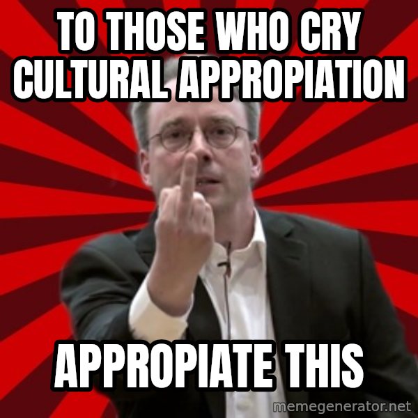 Angry Linus meme: to those who cry cultural appropiation / appropiate this