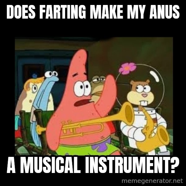 Patrick Star Instrument meme: Does farting make my anus / a musical instrument?