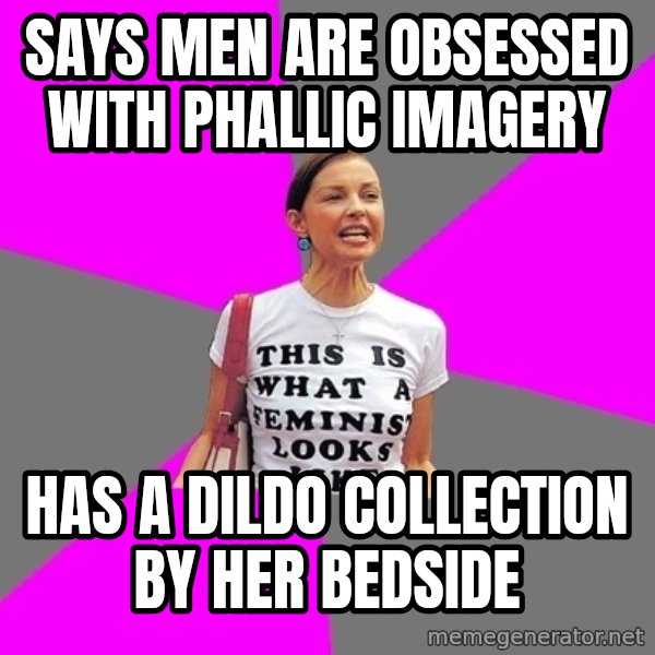 Feminist Cunt meme: says men are obsessed with phallic imagery / has a dildo collection by her bedside