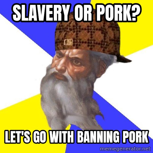 Scumbag God meme: Slavery or pork? / Let's go with banning pork