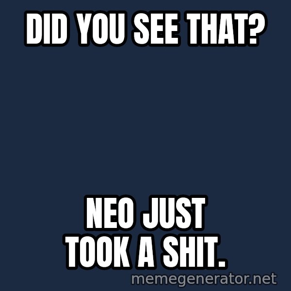 Matrix Cypher meme: Did you see that? / Neo just took a shit.