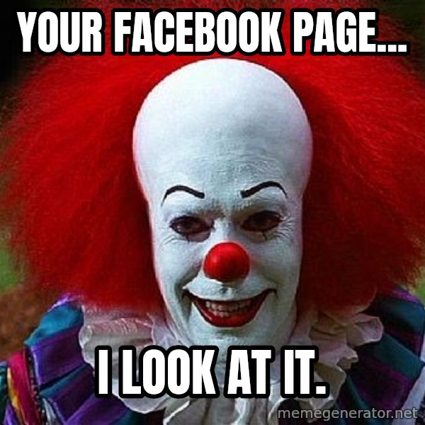 Pennywise the Clown meme: Your Facebook Page... / I Look at It.