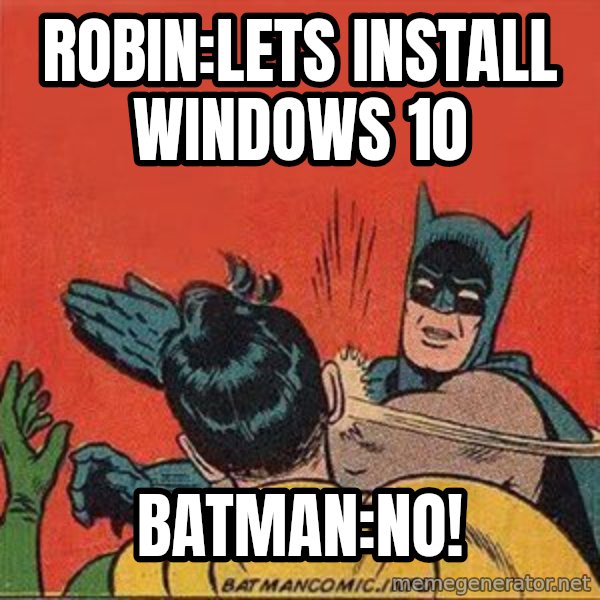 batman slap robin meme: robin:lets install windows 10 / batman:NO!