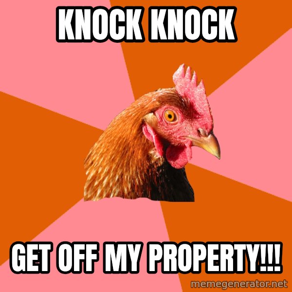 Anti Joke Chicken meme: Knock knock / get off my property!!!
