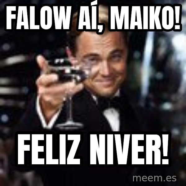Di Caprio Drink meme: FALOW AÍ, MAIKO! / FELIZ NIVER!